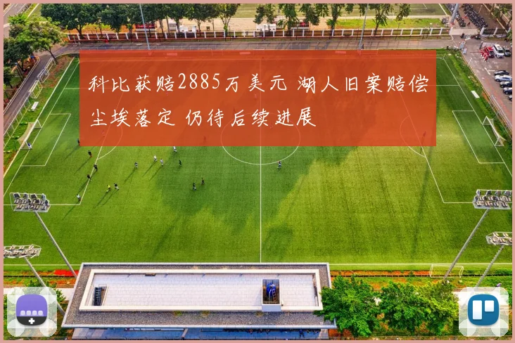 科比获赔2885万美元 湖人旧案赔偿尘埃落定 仍待后续进展