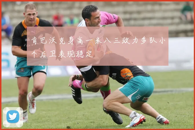 肯巴沃克身高一米八三效力多队小个后卫表现稳定