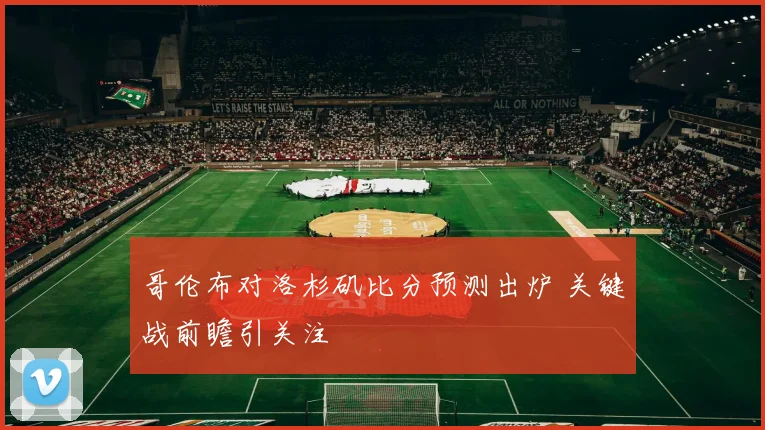 哥伦布对洛杉矶比分预测出炉 关键战前瞻引关注